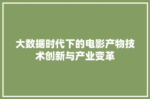 大数据时代下的电影产物技术创新与产业变革