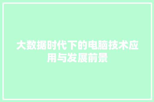 大数据时代下的电脑技术应用与发展前景