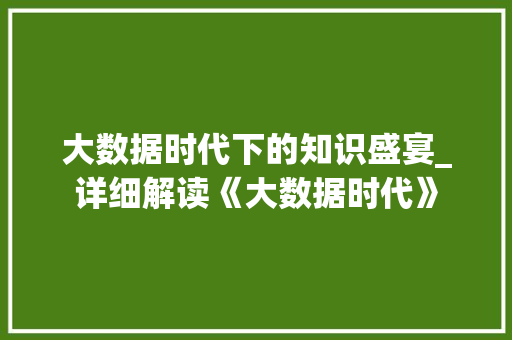 大数据时代下的知识盛宴_详细解读《大数据时代》