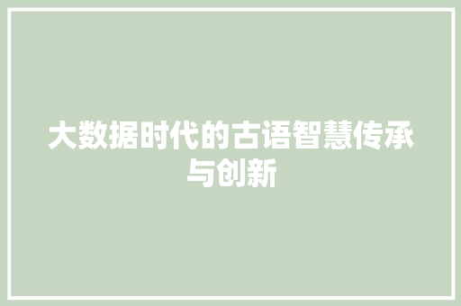 大数据时代的古语智慧传承与创新