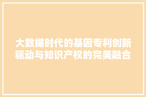 大数据时代的基因专利创新驱动与知识产权的完美融合
