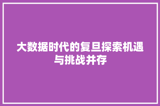 大数据时代的复旦探索机遇与挑战并存