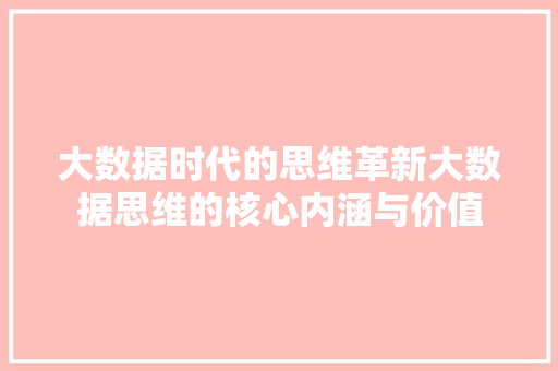 大数据时代的思维革新大数据思维的核心内涵与价值