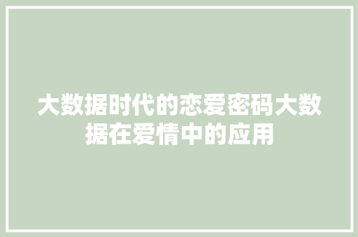 大数据时代的恋爱密码大数据在爱情中的应用