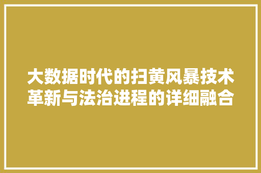 大数据时代的扫黄风暴技术革新与法治进程的详细融合