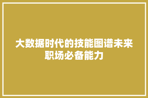 大数据时代的技能图谱未来职场必备能力