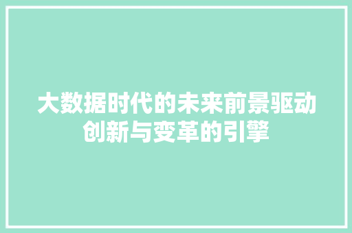 大数据时代的未来前景驱动创新与变革的引擎