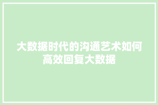 大数据时代的沟通艺术如何高效回复大数据