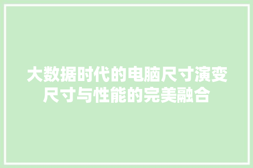 大数据时代的电脑尺寸演变尺寸与性能的完美融合