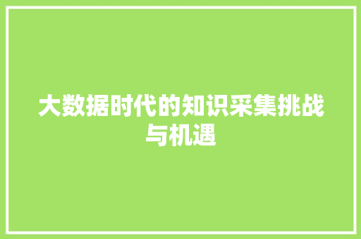 大数据时代的知识采集挑战与机遇