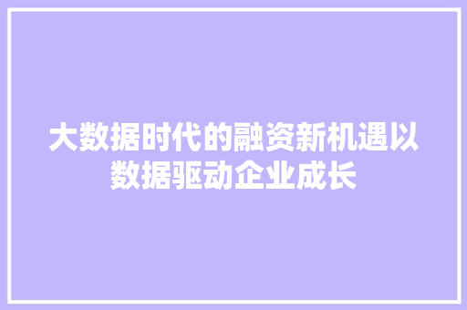 大数据时代的融资新机遇以数据驱动企业成长
