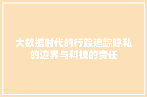 大数据时代的行踪追踪隐私的边界与科技的责任