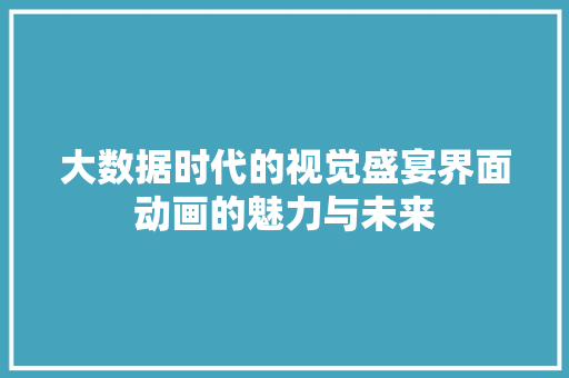 大数据时代的视觉盛宴界面动画的魅力与未来