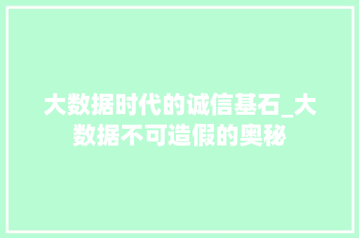 大数据时代的诚信基石_大数据不可造假的奥秘