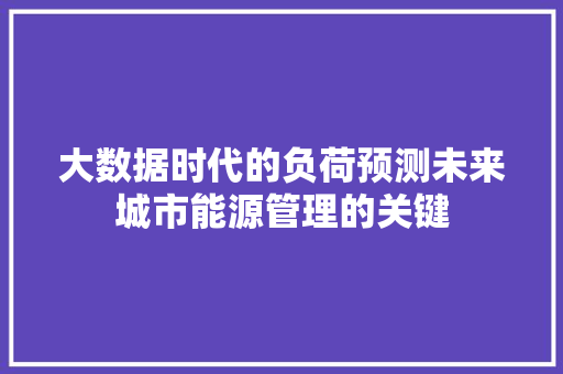 大数据时代的负荷预测未来城市能源管理的关键