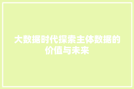 大数据时代探索主体数据的价值与未来