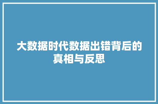 大数据时代数据出错背后的真相与反思