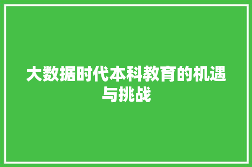 大数据时代本科教育的机遇与挑战 大数据时代本科教育的机遇与挑战