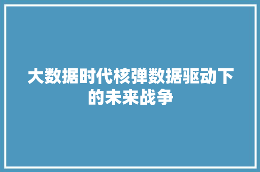 大数据时代核弹数据驱动下的未来战争