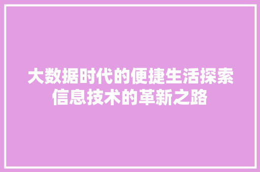 大数据时代的便捷生活探索信息技术的革新之路