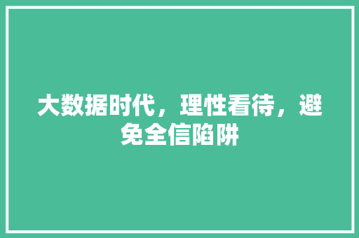 大数据时代，理性看待，避免全信陷阱 编程语言