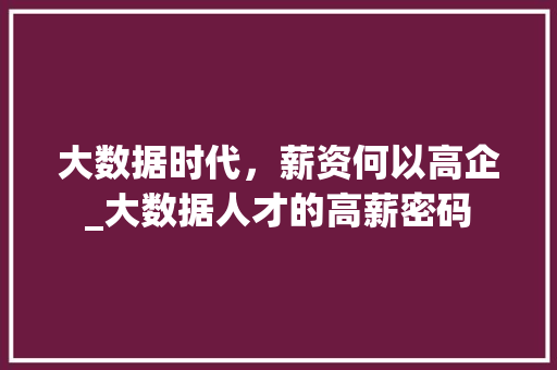 大数据时代，薪资何以高企_大数据人才的高薪密码