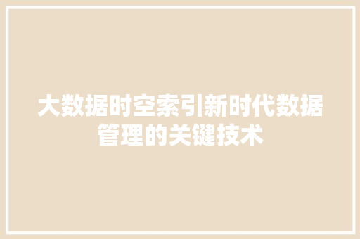大数据时空索引新时代数据管理的关键技术