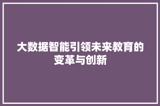 大数据智能引领未来教育的变革与创新