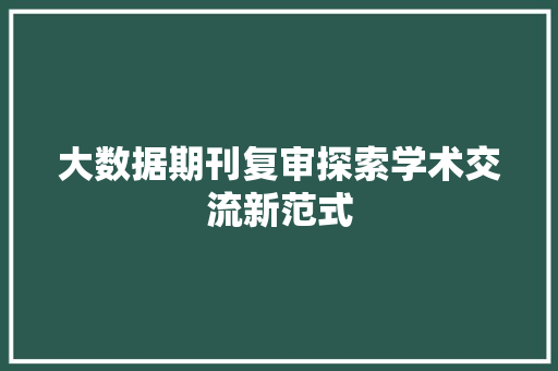 大数据期刊复审探索学术交流新范式