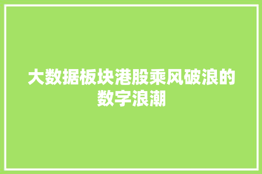 大数据板块港股乘风破浪的数字浪潮