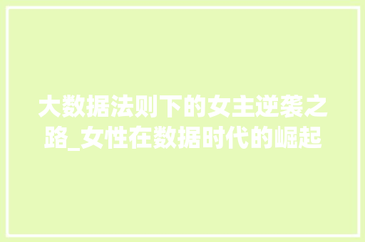 大数据法则下的女主逆袭之路_女性在数据时代的崛起