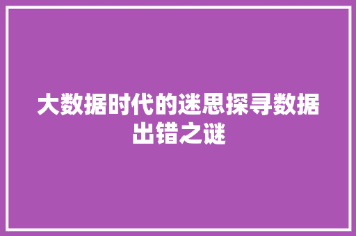 大数据时代的迷思探寻数据出错之谜