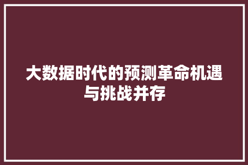 大数据时代的预测革命机遇与挑战并存