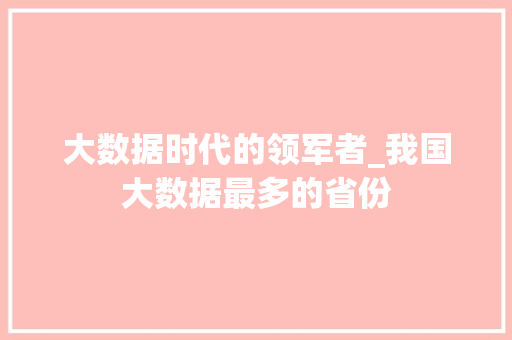 大数据时代的领军者_我国大数据最多的省份