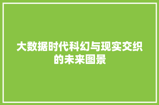 大数据时代科幻与现实交织的未来图景