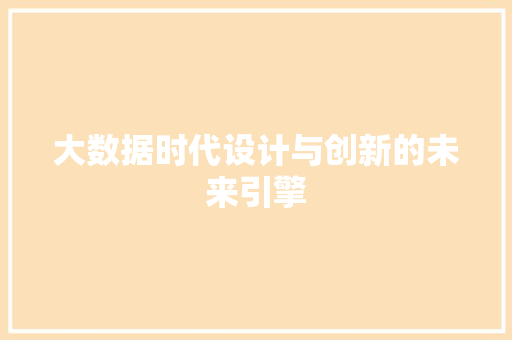 大数据时代设计与创新的未来引擎