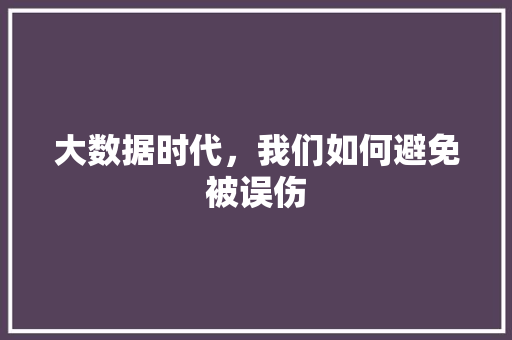 大数据时代，我们如何避免被误伤