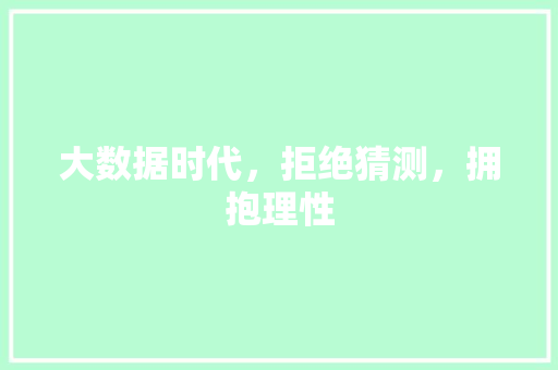大数据时代，拒绝猜测，拥抱理性