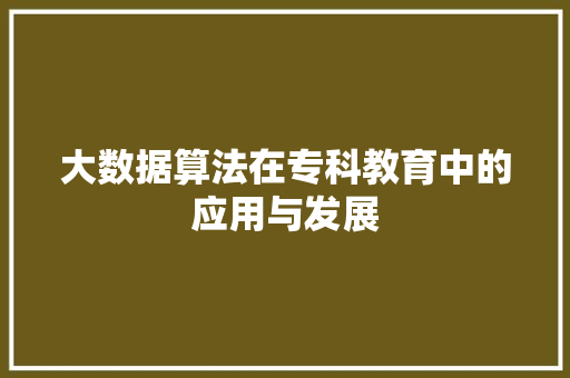 大数据算法在专科教育中的应用与发展