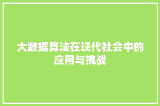 大数据算法在现代社会中的应用与挑战
