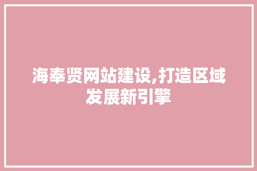 海奉贤网站建设,打造区域发展新引擎 海奉贤网站建设,打造区域发展新引擎 电脑配置