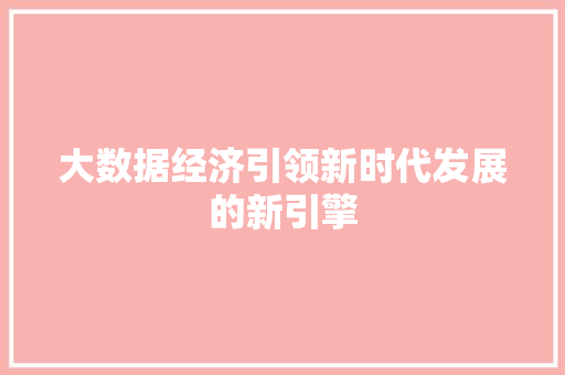 大数据经济引领新时代发展的新引擎