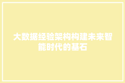 大数据经验架构构建未来智能时代的基石
