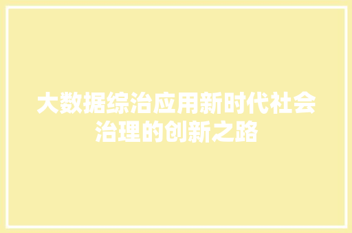 大数据综治应用新时代社会治理的创新之路