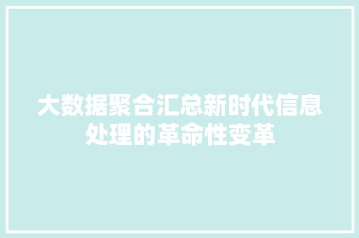大数据聚合汇总新时代信息处理的革命性变革