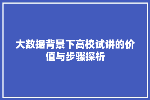 大数据背景下高校试讲的价值与步骤探析