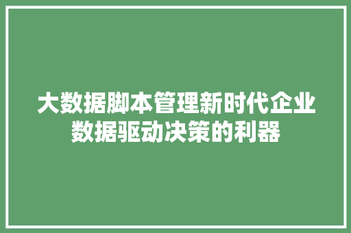 大数据脚本管理新时代企业数据驱动决策的利器