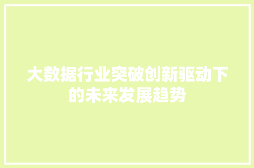 大数据行业突破创新驱动下的未来发展趋势