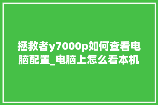 拯救者y7000p如何查看电脑配置_电脑上怎么看本机配置参数 电脑基础
