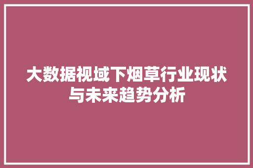 大数据视域下烟草行业现状与未来趋势分析